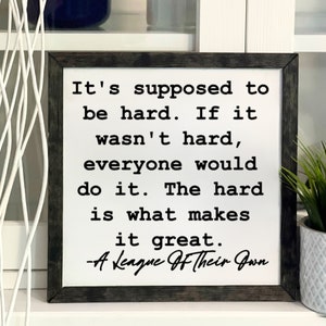 Its Supposed To Be Hard, If It Wasn't Hard, Everyone Would Do It, A League Of Their Own, Wooden Sign, Framed, Handmade