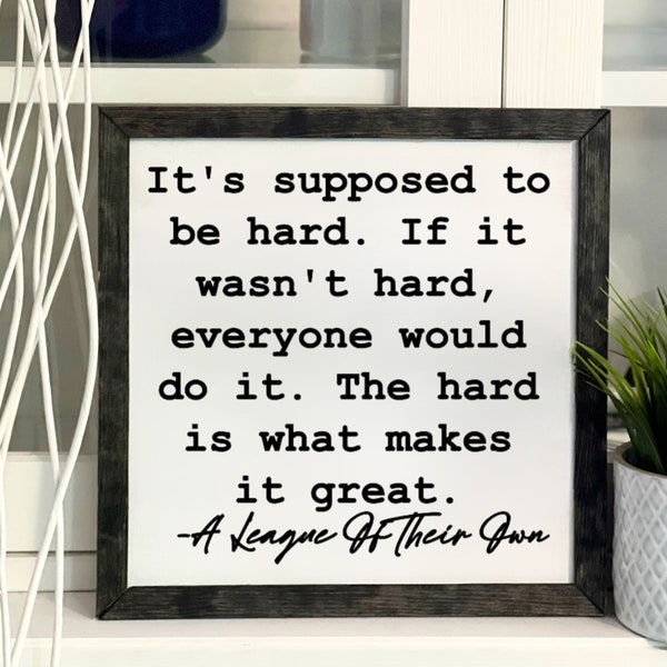 Its Supposed To Be Hard, If It Wasn't Hard, Everyone Would Do It, A League Of Their Own, Wooden Sign, Framed, Handmade