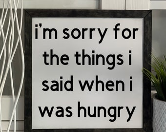 I'm Sorry For The Thinks I Said When I Was Hungry, Framed Wooden Sign, Handmade