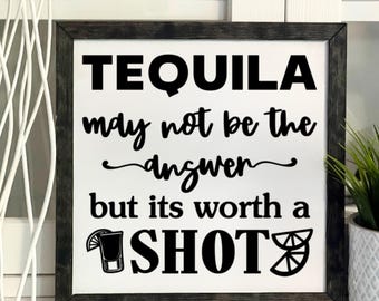 Tequila May Not Be The Answer, But It Is Worth A Shot, Framed Wooden Sign, Handmade