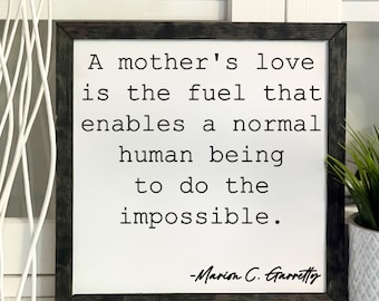 A Mother's Love is the Fuel That Enables A Normal Human being To Do the Impossible, Marion c. Garretty, Framed Wooden Sign, Handmade