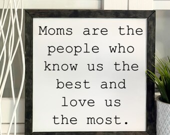 Moms Are The People Who Know Us the Best and Love Us the Most, Framed Wooden Sign, Handmade