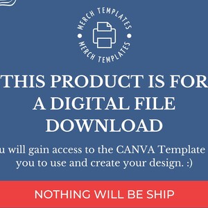 May include: A blue background with white text that reads "THIS PRODUCT IS FOR A DIGITAL FILE DOWNLOAD. You will gain access to the CANVA Template for you to use and create your design. :) NOTHING WILL BE SHIP". A white circle with a printer icon and the text "MERCH TEMPLATES" is in the top left corner.