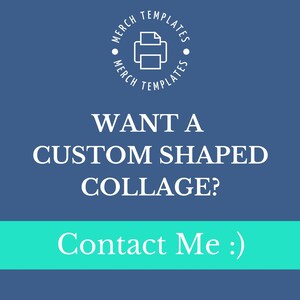 May include: A blue background with white text that reads "Want a custom shaped collage? Contact Me :)". A white circle with the text "Merch Templates" and a printer icon is in the top left corner.