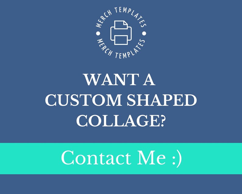 May include: A blue background with white text that reads "Want a custom shaped collage? Contact Me :)". A white circle with the text "Merch Templates" and a printer icon is in the top left corner.