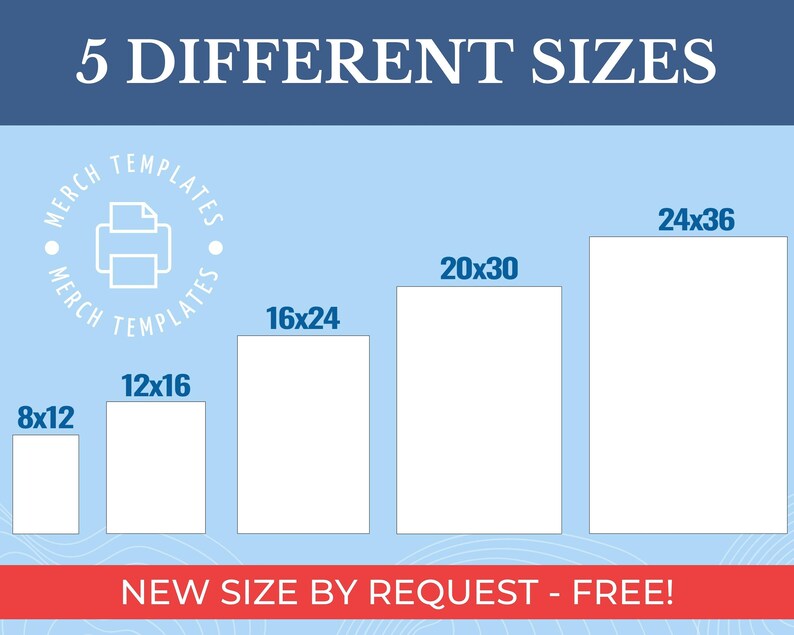 May include: A graphic showing five different sizes of printable templates for merchandise. The sizes are 8x12 inches, 12x16 inches, 16x24 inches, 20x30 inches, and 24x36 inches. The graphic also includes the text "Merch Templates" and "New Size By Request - Free!"