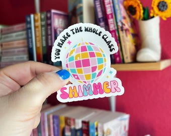 You Make The Whole Class Shimmer Sticker | Teacher Sticker | Teacher Gifts