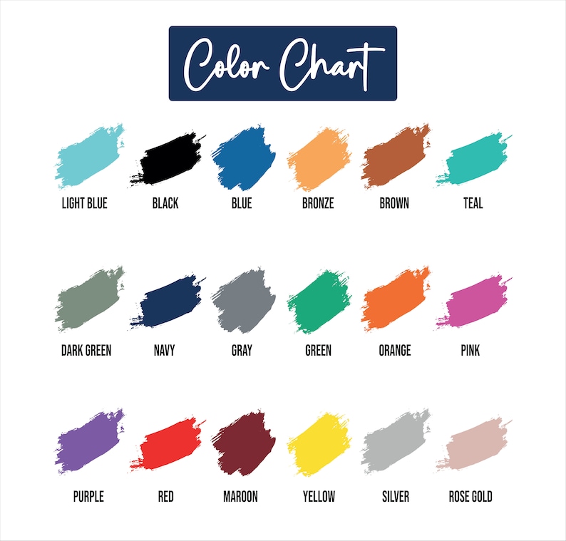 May include: Color chart with 18 different color swatches. The colors are: light blue, black, blue, bronze, brown, teal, dark green, navy, gray, green, orange, pink, purple, red, maroon, yellow, silver, and rose gold.