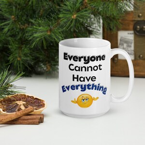 Everyone Cannot Have Everything White Glossy Mug - Fun Statement, Funny, Statement, Cool Gift, Humor, Uplifting, Gift, Gift Idea
