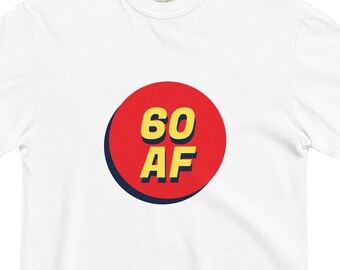 60th Birthday Shirt, Sixtieth Birthday Tee, Sixty Year Old Tee, Funny 60 AF T-Shirt, Gift for Sixty Year Old