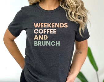 Weekends Coffee and Brunch Womens Shirt Perfect for Brunch Dates and Casual Outings Coffee Shirt Coffee Shirt Funny Trendy and Chic Gift