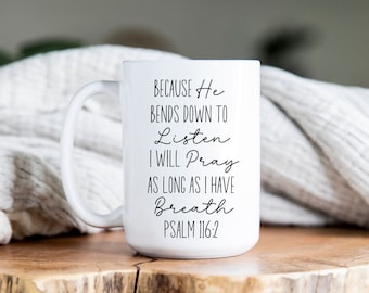 Psalm 116:2 Mug, Scripture Mug, Scripture Cup, Scripture Gift, Coffee Mug, Coffee Cup, Tea Mug, Tea Cup, Cute Gift, Gift for Friend