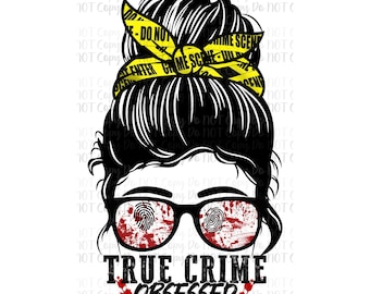 May include: A black and white illustration of a woman with a messy bun wearing a yellow "Do Not Enter Crime Scene" ribbon. She is wearing glasses with red blood splatter and the text "True Crime Obsessed" with red blood splatter.