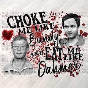 Choke Me Like Bundy & Eat Me Like Dahmer SUBLIMATIE Digitaal ontwerp, PNG, True Crime, Murder, Ted, Jeffery, Jeffrey