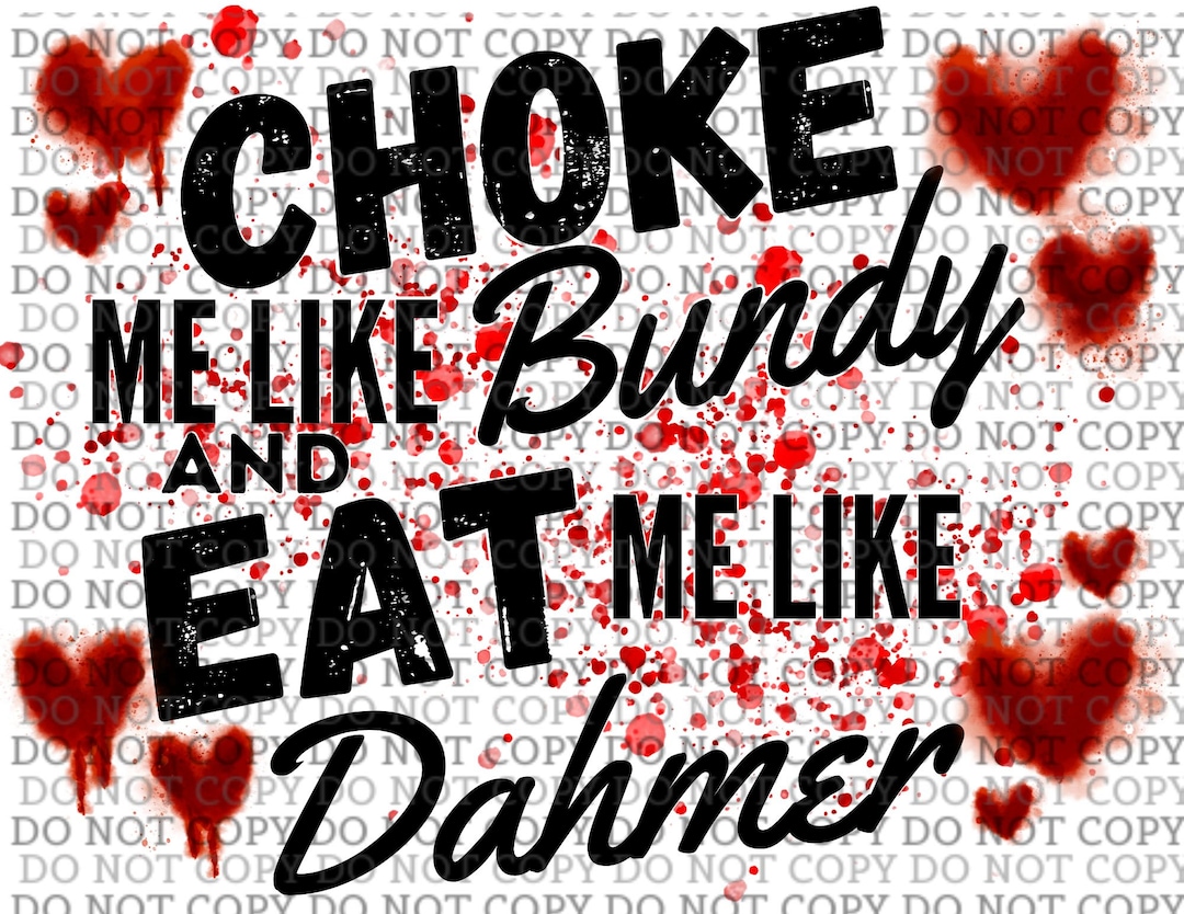 Choke Me Like Bundy & Eat Me Like Dahmer SUBLIMATION Digital Design