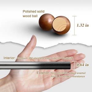 May include: Two polished solid wood balls, one showing the wood grain, and a black tube. The balls are 1.32 inches in diameter. The tube is 0.64 inches in diameter. The tube has a premium 304 stainless steel interior and a smooth matte baked enamel exterior.