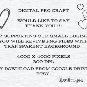 May include: Digital Pro Craft would like to say thank you for supporting their small business. You will receive PNG files with a transparent background. The files are 4000 x 4000 pixels and 300 DPI. They are easy to download from Google Drive or Etsy.
