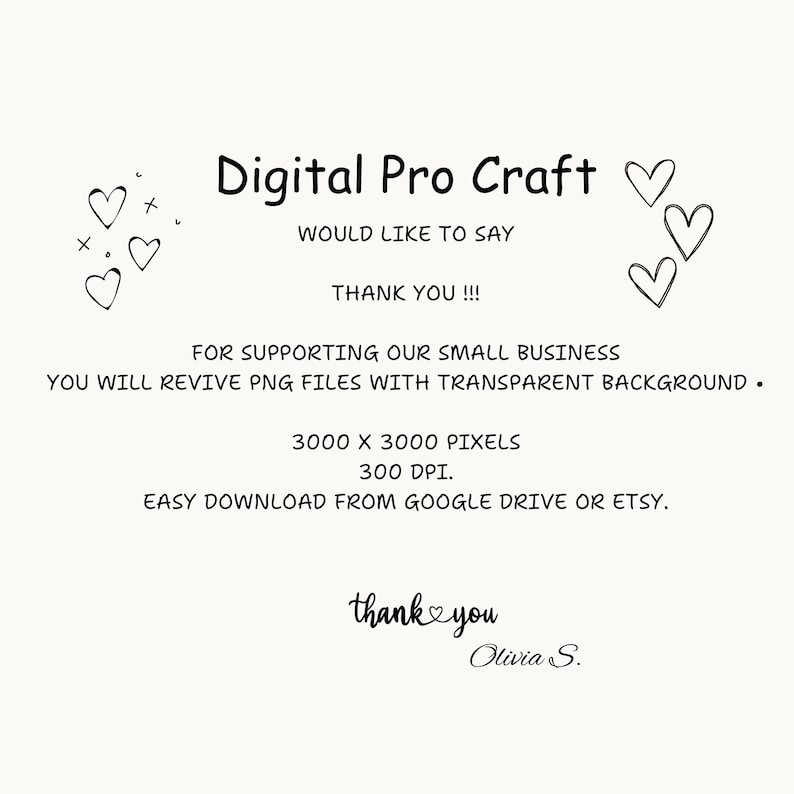 May include: Digital Pro Craft would like to say thank you for supporting their small business. They offer PNG files with transparent backgrounds, 3000 x 3000 pixels, 300 DPI. Easy download from Google Drive or Etsy. Thank you, Olivia S.