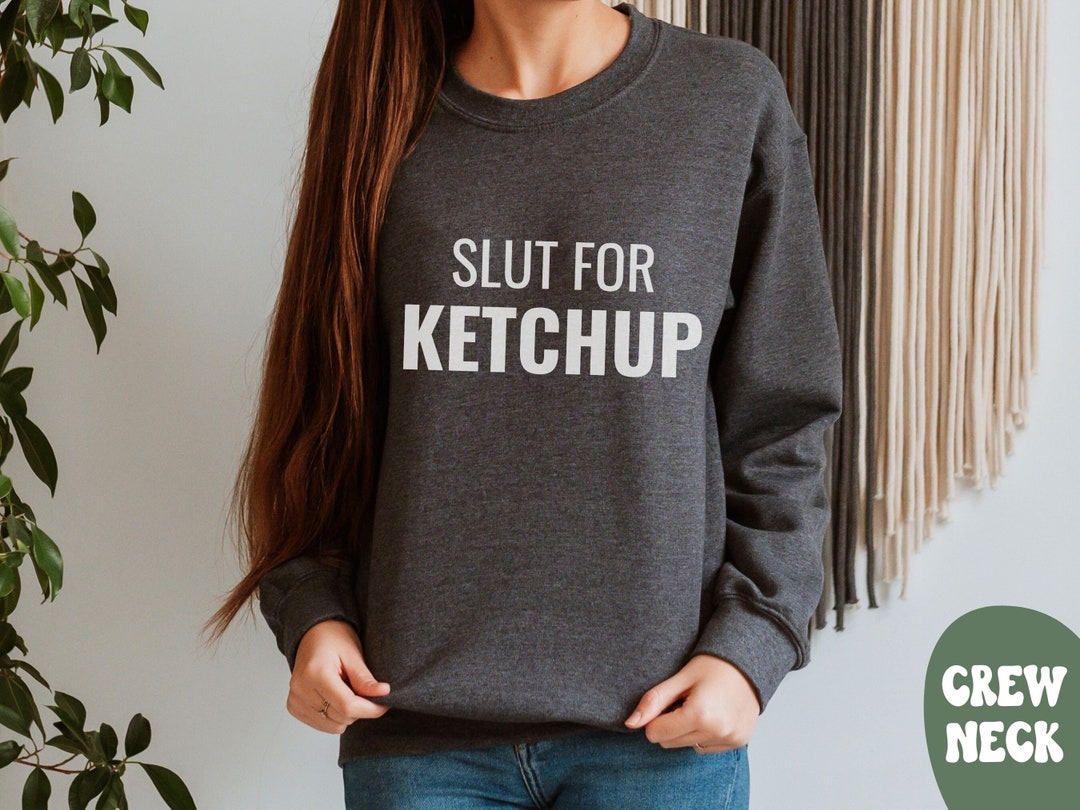 Slut for Ketchup Shirt, Funny Gag Gift Tshirt, Quote Tee, Sarcastic