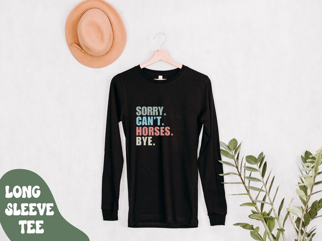 Sorry Can't Horses Bye Long Sleeve Tshirt, Horse Girl Shirt, Cute Horse Lover Fall Outfit