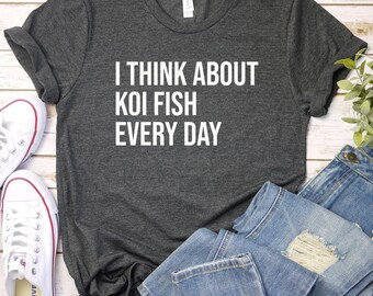 Koi Fish Shirt, Koi Fish Gift, Koi Fish Lover Gift, Koi Pond Shirt, Japanese Koi Fish Tshirt, I Think About Koi Fish Every Day