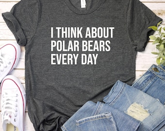Polar Bear Shirt, Polar Bear Gift, Artic Shirt, Winter Shirt, North Pole Shirt, Polar Bear Lover, I Think About Polar Bears Every Day