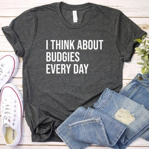 Budgie Shirt, Parakeet Shirt, Budgie Lover Gift, Budgie Mom, Bird Lover Shirt, I Think About Budgies Every Day