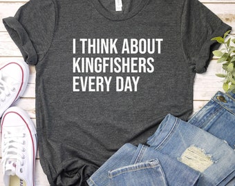 Kingfisher Shirt, Kingfisher Gift, Bird Shirt, Bird Lover Gift, Nature Shirt, Bird Watcher Gift, I Think About Kingfishers Every Day