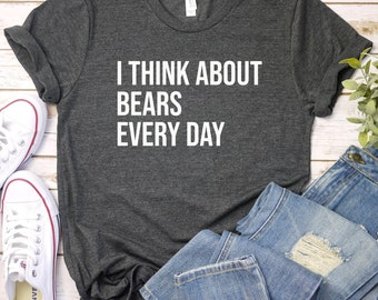 Bear Shirt, Bear Gift, Bear Lover Shirt, Bear Lover Gift, Bear T-Shirt, I Think About Bears Every Day