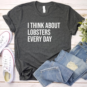 Lobster Shirt, Lobster Gift, Seafood Shirt, Ocean Shirt, Funny Lobster, I Think About Lobsters Every Day