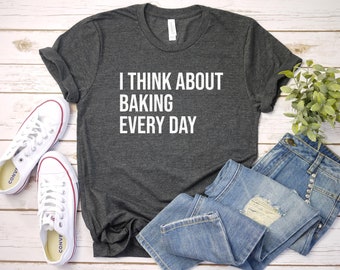 Baking Shirt, Baker Shirt, Funny Baking Tshirt, Baking Gift, Gift For Baker, Baker Gift, I Think About Baking Every Day