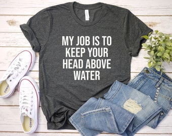 Lifeguard Shirt, My Job Is To Keep Your Head Above Water Shirt, Pool Shirt, Beach Patrol Shirt, Lifeguard Gift