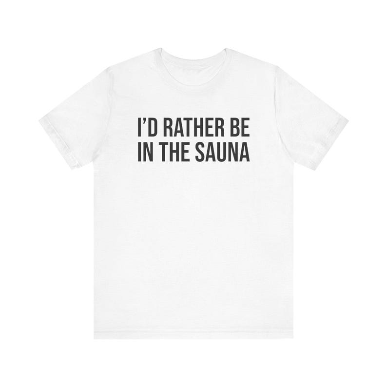 Sauna Shirt, Sauna Gift, Sauna Lover Gift, Sauna T-Shirt, I'd Rather Be In The Sauna image 9