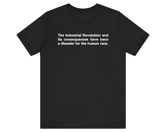 The Industrial Revolution And Its Consequences, Oddly Specific Shirt, Meme Shirt, Shirt That Go Hard, Sociology Shirt, Political Shirt