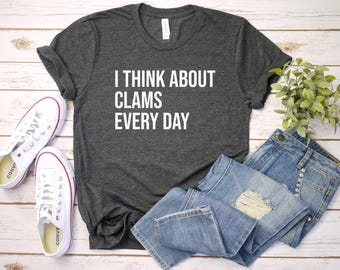 Clam Shirt, Clam Gift, Seafood Shirt, Gift For Clam Lover I Think About Clams Every Day