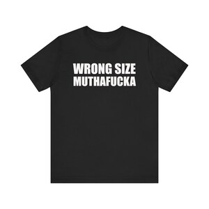 Wrong Size Muthafucka, Funny Meme Shirt, Parody Shirt, Offensive Shirt, Oddly Specific Shirt, Ironic Shirt, Gag Gift, Novelty Shirt