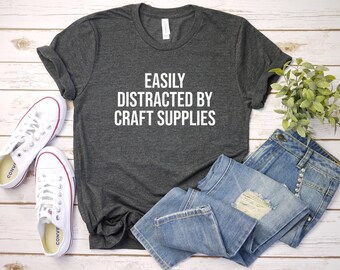 Easily Distracted By Craft Supplies Shirt, Funny Crafting Shirt, Crafter Shirt, Gift For Crafter, Scrapbook Shirt, Craft Gift