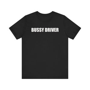 Bussy Driver Shirt, Cursed Shirt, Oddly Specific Shirt, Pegging Shirt, Funny Meme Shirt, Weird Shirt, Inappropriate Shirt, Gag Gift, Ironic