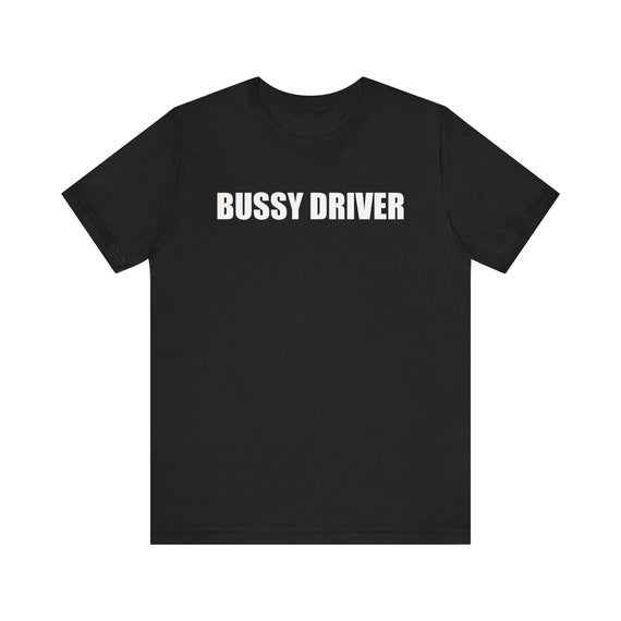 Bussy Driver Shirt, Cursed Shirt, Oddly Specific Shirt, Pegging Shirt, Funny Meme Shirt, Weird Shirt, Inappropriate Shirt, Gag Gift, Ironic