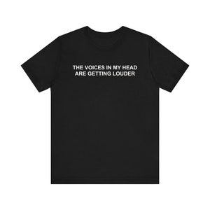 Funny Meme Shirt, The Voices In My Head Are Getting Louder, Schizophrenia Shirt, PTSD Shirt, Oddly Specific Shirt, Mental Health Shirt