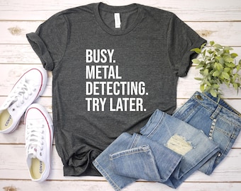 Metal Detecting Shirt, Metal Detector Shirt, Metal Detecting Gift, Gift For Metal Detectorist, Busy Metal Detecting Try Later