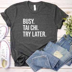 Tai Chi Shirt, Tai Chi Gift, Chinese Martial Arts Shirt, Tai Chi T-Shirt, Busy Tai Chi Try Later