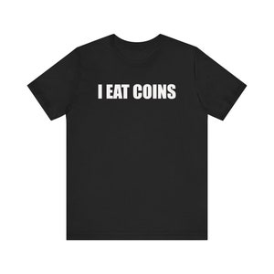 I Eat Coins Shirt, Funny Meme Shirt, Coin Collecting Shirt, Numismatist Shirt, Oddly Specific Shirt, Weird Shirt, Ironic Shirt, Gag Gift Black