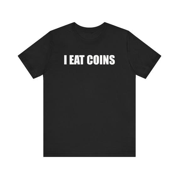 I Eat Coins Shirt, Funny Meme Shirt, Coin Collecting Shirt, Numismatist Shirt, Oddly Specific Shirt, Weird Shirt, Ironic Shirt, Gag Gift