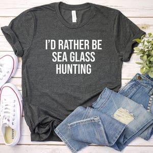 Sea Glass Shirt, Sea Glass Hunter Gift, Beachcombing Shirt, Beach Glass Shirt, Sea Glass Lover, I&#39;d Rather Be The Sea Glass Hunting