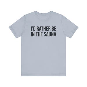 Sauna Shirt, Sauna Gift, Sauna Lover Gift, Sauna T-Shirt, I'd Rather Be In The Sauna image 5