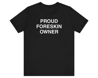 Proud Foreskin Owner Shirt, Oddly Specific Shirt, Funny Meme Shirt, Inappropriate Shirt, Gag Gift For Him, Ironic Shirt, Funny Men Shirt