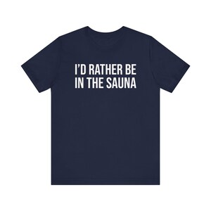 Sauna Shirt, Sauna Gift, Sauna Lover Gift, Sauna T-Shirt, I'd Rather Be In The Sauna image 6