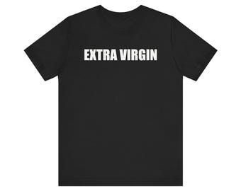 Extra Virgin Shirt, Funny Meme Shirt, Unhinged Shirt, Parody Shirt, Ironic Shirt, Sarcastic Shirt, Inappropriate Shirt, Adult Humor Shirt