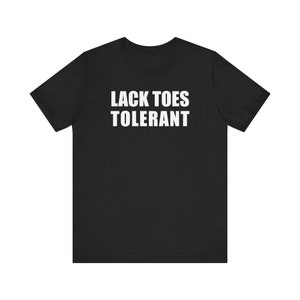 May include: Black t-shirt with white text that reads "Lack Toes Tolerant".